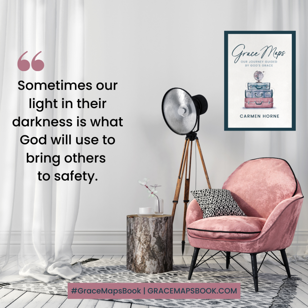 "Sometimes our light in their darkness is what God will use to bring others to safety." - Carmen Horne, #GraceMapsBook