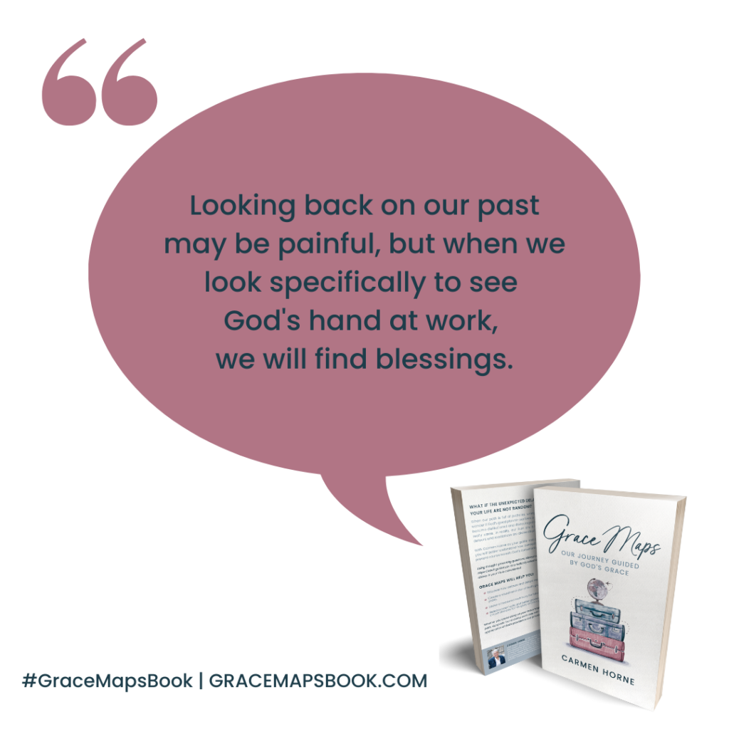 "Looking back on our past may be painful, but when we look specifically to see God's hand at work, we will find blessings." - Carmen Horne, #GraceMapsBook