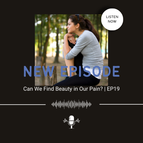 Can We Find Beauty in Our Pain? | EP19