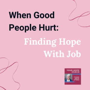 Image displays podcast episode title. When Good People Hurt: Finding Hope With Job