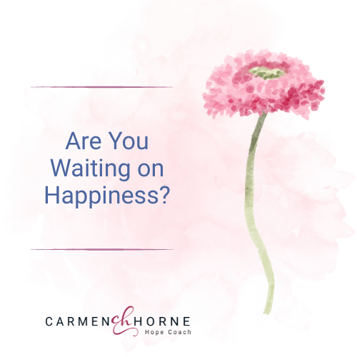 Are You Waiting on Happiness? | EP 69